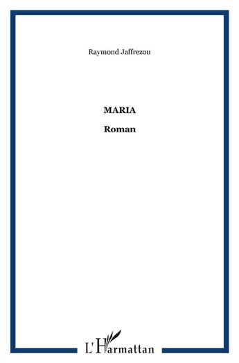 Couverture du livre « Maria » de Raymond Jaffrezou aux éditions L'harmattan