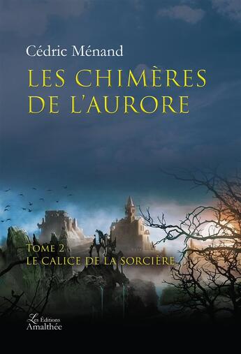 Couverture du livre « Les chimères de l'aurore t.2 ; le calice de la sorcière » de Cedric Menand aux éditions Amalthee