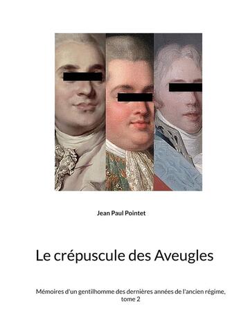 Couverture du livre « Le crepuscule des aveugles - memoires d'un gentilhomme des dernieres annees de l'ancien regime, tome » de Jean-Paul Pointet aux éditions Books On Demand