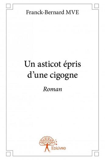 Couverture du livre « Un asticot épris d'une cigogne » de Franck-Bernard Mve aux éditions Edilivre