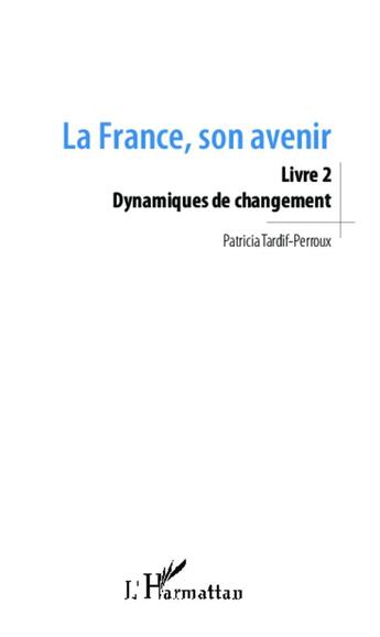 Couverture du livre « La France, son avenir t.2 ; dynamiques de changement » de Patricia Tardif-Perroux aux éditions L'harmattan