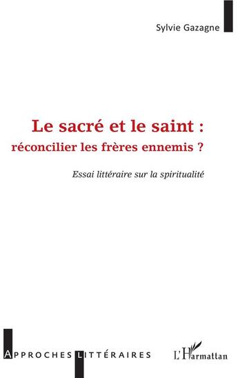 Couverture du livre « Le sacré et le saint : réconcilier les frères ennemis ? essai littéraire sur la spiritualité » de Sylvie Gzagne aux éditions L'harmattan