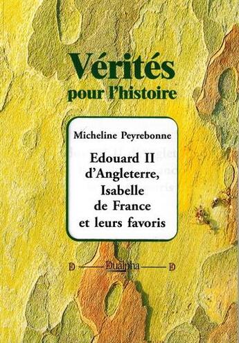 Couverture du livre « Edouard II d'Angleterre, Isabelle de France et leurs favoris » de Micheline Peyrebonne aux éditions Dualpha