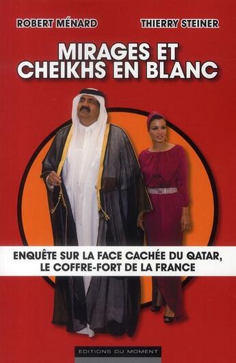 Couverture du livre « Mirages et cheikhs en blanc ; enquête sur la face cachée du Qatar, le coffre-fort de la France » de Robert Menard aux éditions Editions Du Moment