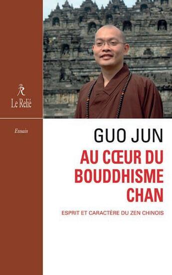 Couverture du livre « Au coeur du bouddhisme chan ; esprit et caractère du zen chinois » de Guo Jun aux éditions Relie