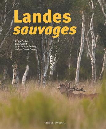 Couverture du livre « Landes sauvages » de Jean-Philippe Audinet et Eric Audinet et Cyrille Audinet et Jerome Fouert aux éditions Confluences