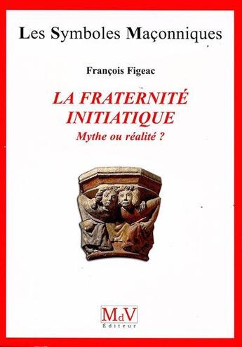 Couverture du livre « Les symboles maçonniques Tome 23 : la fraternité initiatique ; mythe ou réalité ? » de Francois Figeac aux éditions Maison De Vie