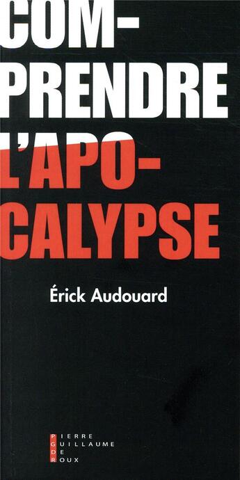 Couverture du livre « Comprendre l'apocalypse » de Erick Audouard aux éditions Pierre-guillaume De Roux