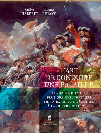 Couverture du livre « L'art de conduire une bataille, 11 tactiques pour triompher sur le champ de bataille » de Gilles Haberey et Hugues Perot aux éditions Editions Pierre De Taillac