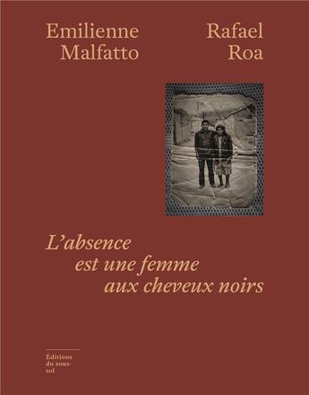 Couverture du livre « L'absence est une femme aux cheveux noirs » de Emilienne Malfatto et Rafael Roa aux éditions Editions Du Sous Sol