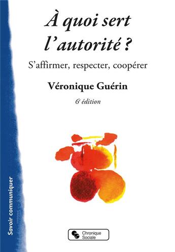 Couverture du livre « À quoi sert l'autorité : s'affirmer, respecter, coopérer (6e édition) » de Veronique Guerin aux éditions Chronique Sociale