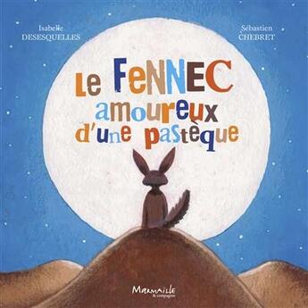 Couverture du livre « Le fennec amoureux d'une pastèque » de Isabelle Desesquelles et Sebastien Chebret aux éditions Marmaille Et Compagnie