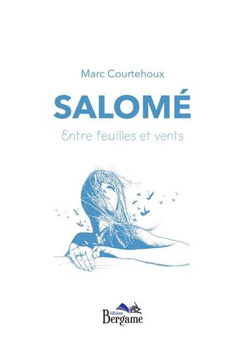 Couverture du livre « Salomé. entre feuilles et vents » de Marc Courtehoux aux éditions Bergame