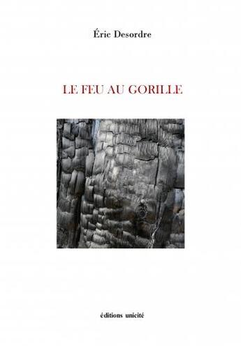 Couverture du livre « Le feu au gorille » de Eric Desordre aux éditions Unicite