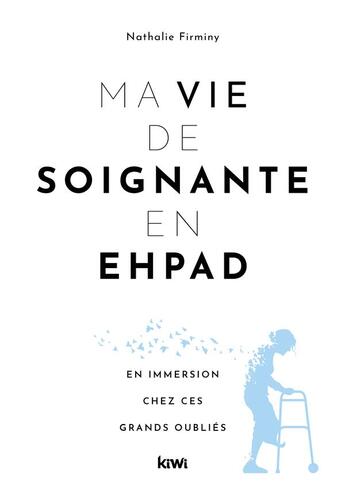 Couverture du livre « Ma vie de soignante en EHPAD : en immersion chez ces grands oubliés » de Nathalie Firminy aux éditions Kiwi