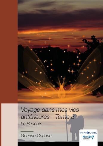 Couverture du livre « Voyage dans mes vies antérieures Tome 3 : Le phoenix » de Corinne Geneau aux éditions Nombre 7