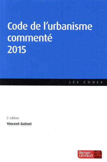 Couverture du livre « Code de l'urbanisme commenté (édition 2015) » de Vincent Guinot aux éditions Berger-levrault