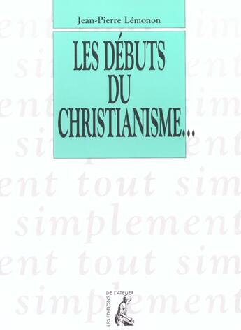 Couverture du livre « Les debuts du christianisme » de Jean-Pierre Lemonon aux éditions Editions De L'atelier