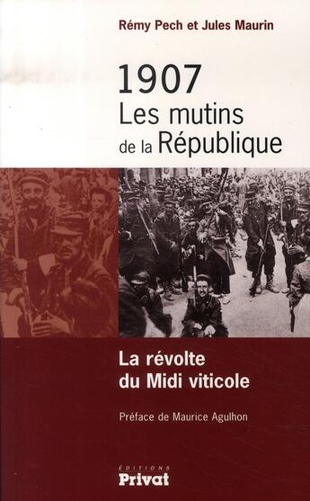 Couverture du livre « 1907, les mutins de la république ; la révolte du midi viticole » de Pech/Maurin aux éditions Privat