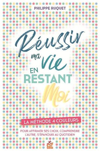 Couverture du livre « Réussir ma vie en restant moi : la méthode 4 couleurs pour affirmer ses choix, comprendre l'autre, s'épanouir au quotidien » de Philippe Ruquet aux éditions Esf