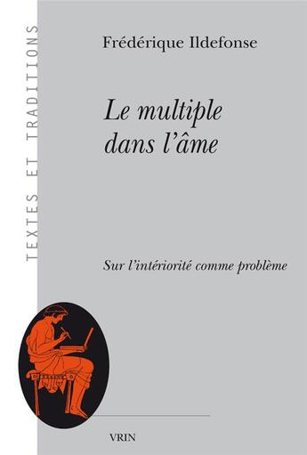 Couverture du livre « Le multiple dans l'âme : sur l'intériorité comme problème » de Frederique Ildefonse aux éditions Vrin