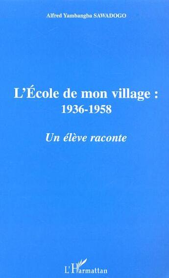 Couverture du livre « L'ecole de mon village, 1936-1958 ; un eleve raconte » de Yambanga-Alfred Sawadogo aux éditions L'harmattan