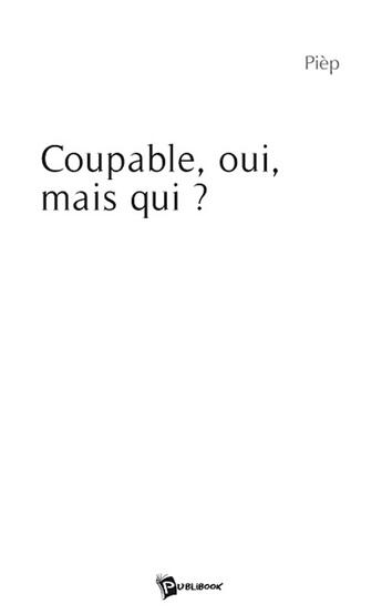 Couverture du livre « Coupable, oui, mais qui ? » de Piep aux éditions Publibook