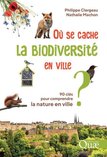 Couverture du livre « Où se cache la biodiversité en ville ? 90 clés pour comprendre la nature en ville » de Philippe Clergeau et Nathalie Machon aux éditions Quae