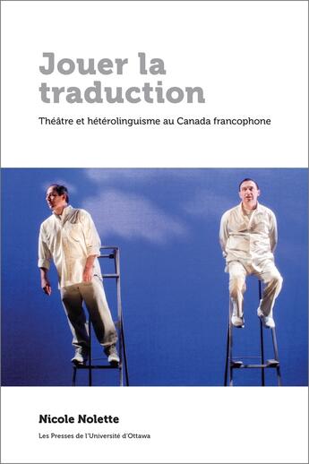 Couverture du livre « Jouer la traduction : Théâtre et hétérolinguisme au Canada francophone » de Nicole Nolette aux éditions Pu D'ottawa