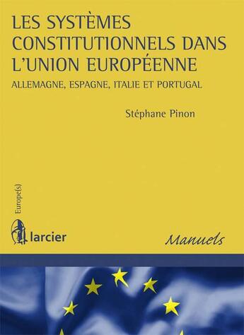 Couverture du livre « Les systèmes constitutionnels dans l'Union européenne ; Allemagne, Espagne, Italie et Portugal » de Stephane Pinon aux éditions Larcier