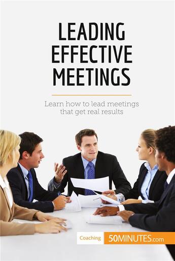 Couverture du livre « Leading Effective Meetings : Learn how to lead meetings that get real results » de 50minutes aux éditions 50minutes.com