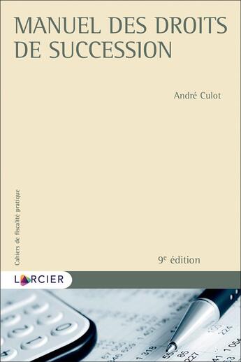 Couverture du livre « Cahiers de fiscalité pratique : manuel des droits de succession (9e édition) » de André Culot aux éditions Larcier