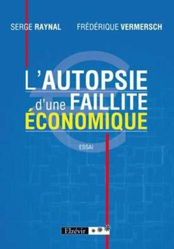 Couverture du livre « L'autopsie d'une faillite économique » de Serge Raynal et Frederique Vermersch aux éditions Elzevir