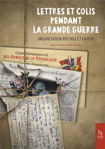 Couverture du livre « Lettres et colis pendant la Grande Guerre ; organisation postale et enjeux » de Jean-Francois Saint-Bastien aux éditions Editions Sutton