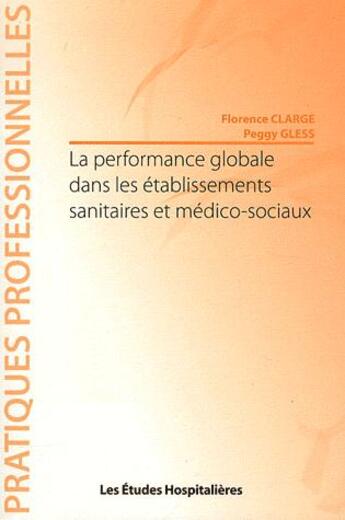 Couverture du livre « La performance globale dans les établissements sanitaires et médico-sociaux » de Florence Clarge et Peggy Gless aux éditions Les Etudes Hospitalieres