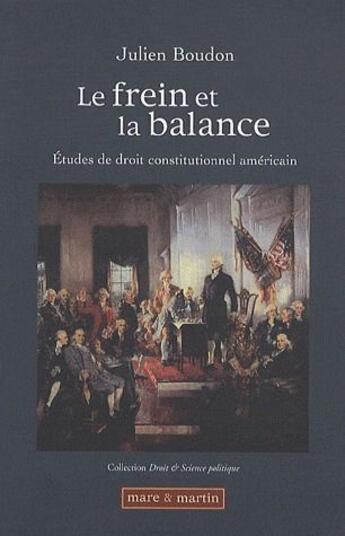 Couverture du livre « Le frein et la balance ; études de droit constitutionnel américain » de Julien Boudon aux éditions Mare & Martin