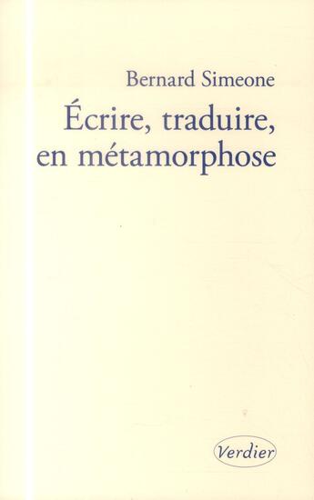 Couverture du livre « Écrire, traduire, en métamorphose » de Bernard Simeone aux éditions Verdier