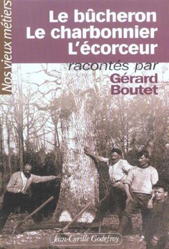 Couverture du livre « Bucheron charbonnier ecorceur » de Gerard Boutet aux éditions Jean-cyrille Godefroy