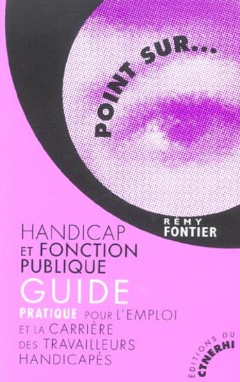 Couverture du livre « Handicap Et Fonction Publique ; Guide Pratique Pour L'Emploi Et La Carriere Des Travailleurs Handicapes » de Rémy Fontier aux éditions Ctnerhi