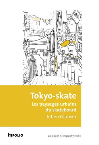 Couverture du livre « Tokyo-skate ; les paysages urbains du skateboard » de Julien Glauser aux éditions Infolio