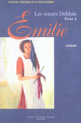 Couverture du livre « Les soeurs deblois t 02 emilie » de Tremblay D'Essiambre aux éditions Saint-jean Editeur