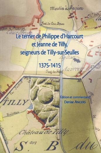 Couverture du livre « Le terrier de Philippe d'Harcourt et Jeanne de Tilly, seigneurs de Tilly-sur-Seulles ; 1375-1415 » de Denise Angers aux éditions Crahm