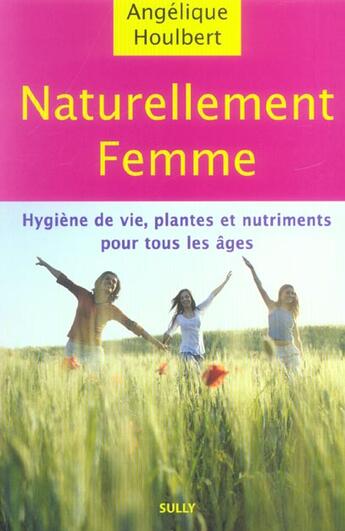 Couverture du livre « Naturellement femme - hygiene de vie, plantes et nutriments pour tous les ages » de Angelique Houlbert aux éditions Sully