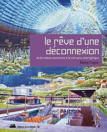 Couverture du livre « Le rêve d'une déconnexion ; de la maison autonome à la cité auto-énergétique » de Fanny Lopez aux éditions La Villette