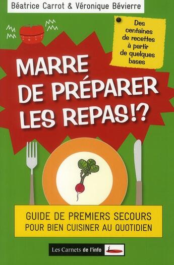 Couverture du livre « Marre de préparer les repas !? ; guide de premiers secours pour bien cuisiner au quotidien » de Veronique Bevierre et Beatrice Carrot aux éditions Carnets De L'info