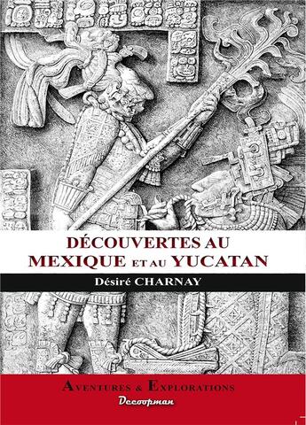 Couverture du livre « Découvertes au Mexique et au Yucatan » de Désiré Charnay aux éditions Decoopman