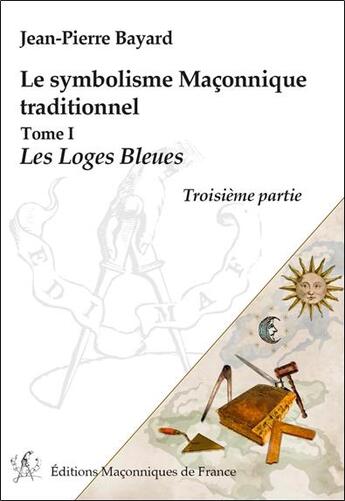 Couverture du livre « Le symbolisme maconnique traditionnel t.1 ; les loges bleues, troisième partie » de Jean-Pierre Bayard aux éditions Edimaf