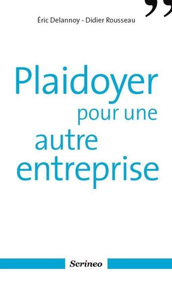 Couverture du livre « Plaidoyer pour une autre entreprise » de Eric Delannoy et Didier Rousseau aux éditions Scrineo