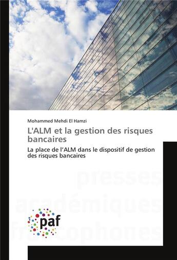 Couverture du livre « L'ALM et la gestion des risques bancaires ; la place de l'ALM dans le dispositif de gestion des risques bancaires » de Mohammed Mehdi El Hamzi aux éditions Presses Academiques Francophones