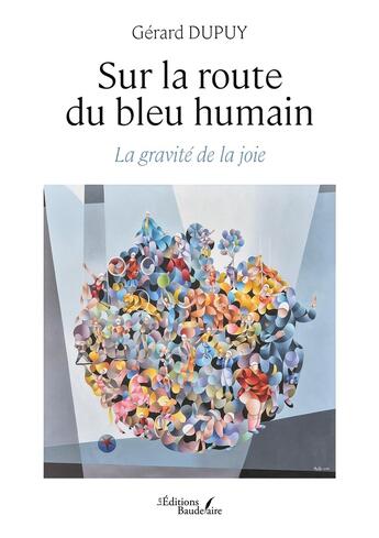 Couverture du livre « Sur la route du bleu humain : La gravité de la joie » de Gerard Dupuy aux éditions Baudelaire